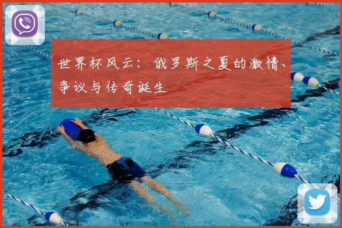 世界杯风云:俄罗斯之夏的激情、争议与传奇诞生