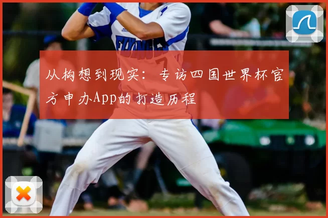从构想到现实：专访四国世界杯官方申办App的打造历程