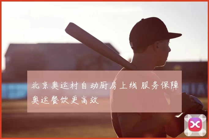 北京奥运村自动厨房上线 服务保障奥运餐饮更高效