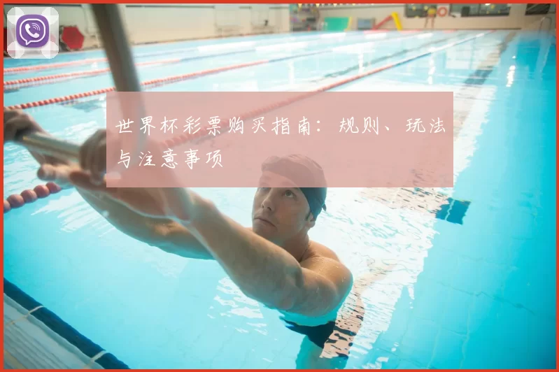 世界杯彩票购买指南:规则、玩法与注意事项